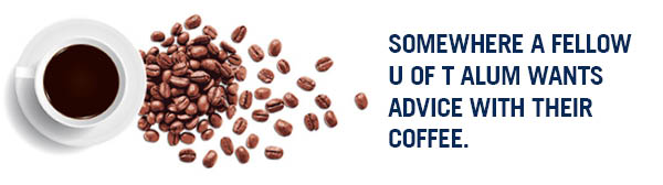 10,000 Coffees - Somewhere a fellow U of T Alum wants advice with their coffee