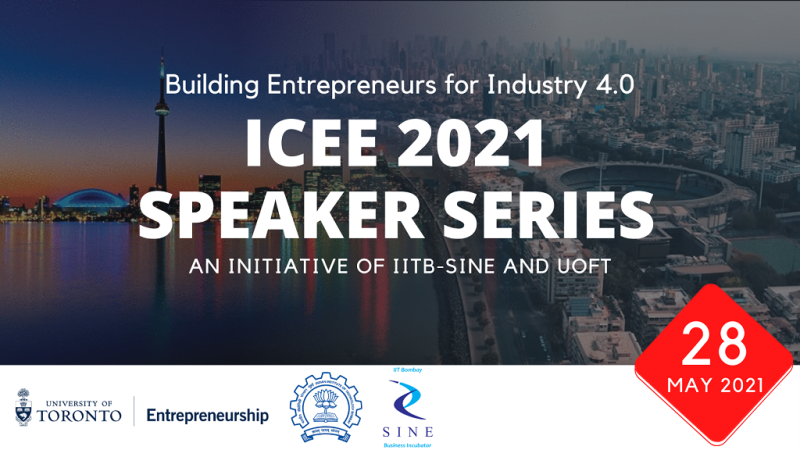 Building Entrepreneurs for Industry 4.0 ICEE 2021 Speaker Series. An initiative of IITB-SINE and U of T