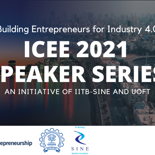 Building Entrepreneurs for Industry 4.0 ICEE 2021 Speaker Series. An initiative of IITB-SINE and U of T